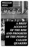 A Brief Account of the Rise and Progress of the People Called Quakers - William Penn - 8596547012870
