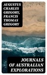Journals of Australian Explorations - Augustus Charles Gregory ; Francis Thomas Gregory ; Evan Fairchild - 8596547012993