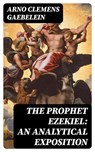 The Prophet Ezekiel: An Analytical Exposition - Arno Clemens Gaebelein - 8596547013181