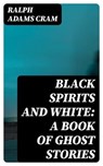 Black Spirits and White: A Book of Ghost Stories - Ralph Adams Cram - 8596547014515