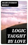 Logic Taught by Love - Mary Everest Boole - 8596547015413