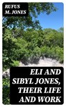 Eli and Sibyl Jones, Their Life and Work - Rufus M. Jones ; Olivia Whitlock - 8596547016854