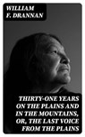 Thirty-One Years on the Plains and in the Mountains, Or, the Last Voice from the Plains - William F. Drannan ; Isla Caldwell - 8596547019800