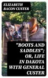 "Boots and Saddles"; Or, Life in Dakota with General Custer - Elizabeth Bacon Custer - 8596547021506