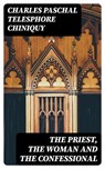 The Priest, the Woman and the Confessional - Charles Paschal Telesphore Chiniquy ; Cooper Black - 8596547021865