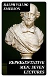 Representative Men: Seven Lectures - Ralph Waldo Emerson ; Olivia Whitlock - 8596547022268