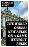 The World Order: New Rules or a Game without Rules - Vladimir Putin - 8596547025313