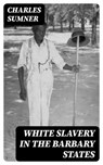 White Slavery in the Barbary States - Charles Sumner - 8596547025689