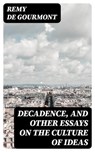 Decadence, and Other Essays on the Culture of Ideas - Remy de Gourmont - 8596547025993
