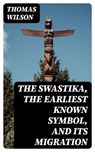 The Swastika, the Earliest Known Symbol, and Its Migration - Thomas Wilson - 8596547026488