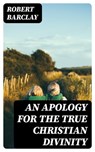 An Apology for the True Christian Divinity - Robert Barclay - 8596547026617