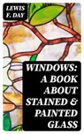 Windows: A Book About Stained & Painted Glass - Lewis F. Day ; Brett Morgan - 8596547027454