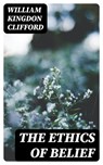The Ethics of Belief - William Kingdon Clifford - 8596547027515