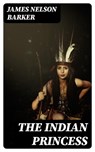 The Indian Princess - James Nelson Barker ; Cameron Price - 8596547027539