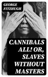 Cannibals all! or, Slaves without masters - George Fitzhugh - 8596547029045