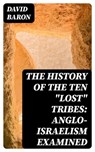 The History of the Ten "Lost" Tribes: Anglo-Israelism Examined - David Baron ; Gabriel Fox - 8596547029182