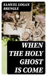 When the Holy Ghost is Come - Samuel Logan Brengle ; Brett Morgan - 8596547029205
