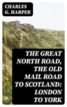 The Great North Road, the Old Mail Road to Scotland: London to York - Charles G. Harper - 8596547041986