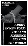 Adrift in New York: Tom and Florence Braving the World - Horatio Jr. Alger - 8596547045281