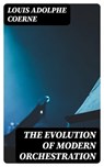 The Evolution of Modern Orchestration - Louis Adolphe Coerne - 8596547051756