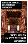 Fifty Years in the Church of Rome - Charles Paschal Telesphore Chiniquy - 8596547053163