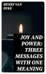 Joy and Power: Three Messages with One Meaning - Henry Van Dyke - 8596547061229
