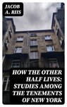 How the Other Half Lives: Studies Among the Tenements of New York - Jacob A. Riis - 8596547062462