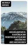 Solidarismus: Natürliche wirtschaftliche Erlösung des Menschen - Rudolf Diesel - 8596547068334