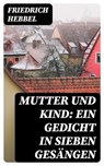 Mutter und Kind: Ein Gedicht in sieben Gesängen - Friedrich Hebbel - 8596547069096