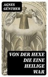 Von der Hexe die eine Heilige war - Agnes Günther ; Theo Kessler - 8596547071563