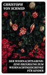 Der Weihnachtsabend: Eine Erzählung zum Weihnachtsgeschenke für Kinder - Christoph von Schmid - 8596547073468