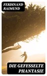 Die gefesselte Phantasie - Ferdinand Raimund - 8596547074991