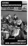 Begriff der Arbeitsschule - Georg Kerschensteiner - 8596547075554
