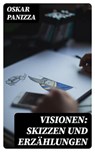 Visionen: Skizzen und Erzählungen - Oskar Panizza - 8596547075813