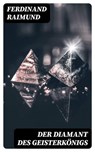 Der Diamant des Geisterkönigs - Ferdinand Raimund ; Michael Krause - 8596547076995