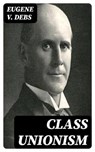 Class Unionism - Eugene V. Debs - 8596547086475