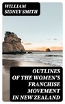 Outlines of the women's franchise movement in New Zealand - William Sidney Smith - 8596547087274