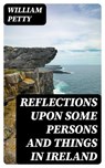 Reflections upon some Persons and Things in Ireland - William Petty - 8596547087311