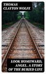 Look Homeward, Angel. A Story of the Buried Life - Thomas Clayton Wolfe - 8596547097280
