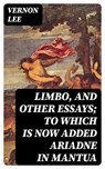 Limbo, and Other Essays; To which is now added Ariadne in Mantua - Vernon Lee - 8596547097938