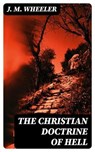 The Christian Doctrine of Hell - J. M. Wheeler - 8596547105015