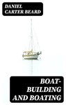 Boat-Building and Boating - Daniel Carter Beard - 8596547122012