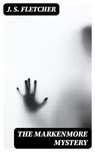 The Markenmore Mystery - J. S. Fletcher - 8596547122319