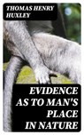 Evidence as to Man's Place in Nature - Thomas Henry Huxley ; Liam Oakley - 8596547122432