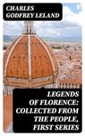 Legends of Florence: Collected from the People, First Series - Charles Godfrey Leland - 8596547125044