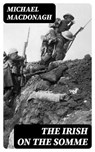 The Irish on the Somme - Michael MacDonagh ; Cameron Price - 8596547130239