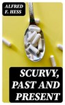 Scurvy, Past and Present - Alfred F. Hess ; Peter Boyd - 8596547131557