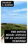 The Dover Road: Annals of an Ancient Turnpike - Charles G. Harper - 8596547133797