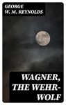 Wagner, the Wehr-Wolf - George W. M. Reynolds - 8596547135166