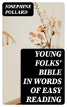 Young Folks' Bible in Words of Easy Reading - Josephine Pollard ; Brett Morgan - 8596547135616